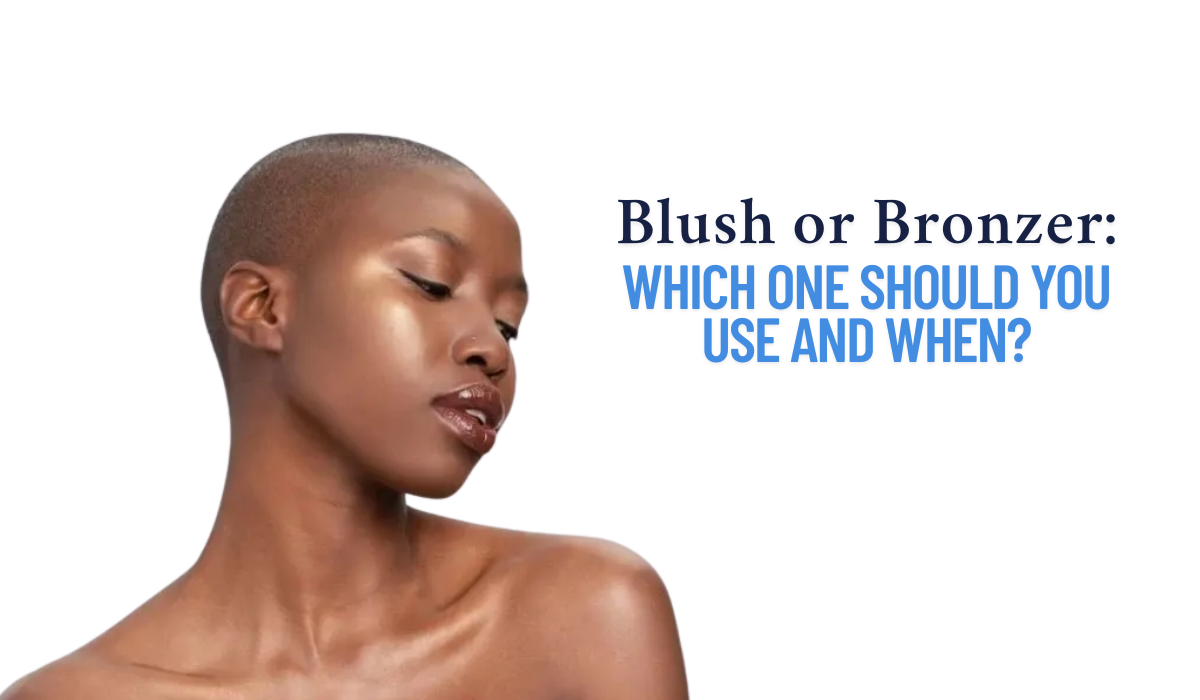Blush or Bronzer: Which One Should You Use and When?