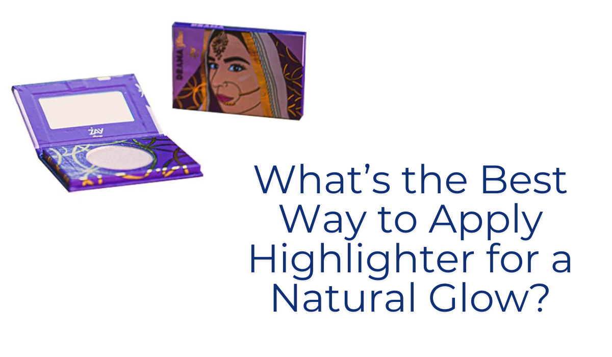 What’s the Best Way to Apply Highlighter for a Natural Glow?