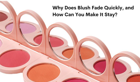 Why Does Blush Fade Quickly, and How Can You Make It Stay?